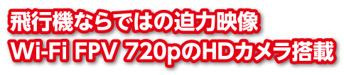 飛行機ならではの迫力映像 Wi-Fi FPV 720pのHDカメラ搭載